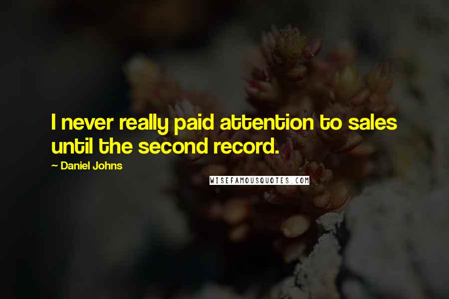 Daniel Johns Quotes: I never really paid attention to sales until the second record.