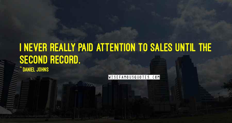 Daniel Johns Quotes: I never really paid attention to sales until the second record.