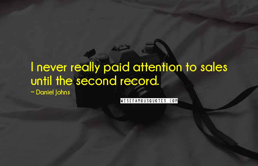 Daniel Johns Quotes: I never really paid attention to sales until the second record.