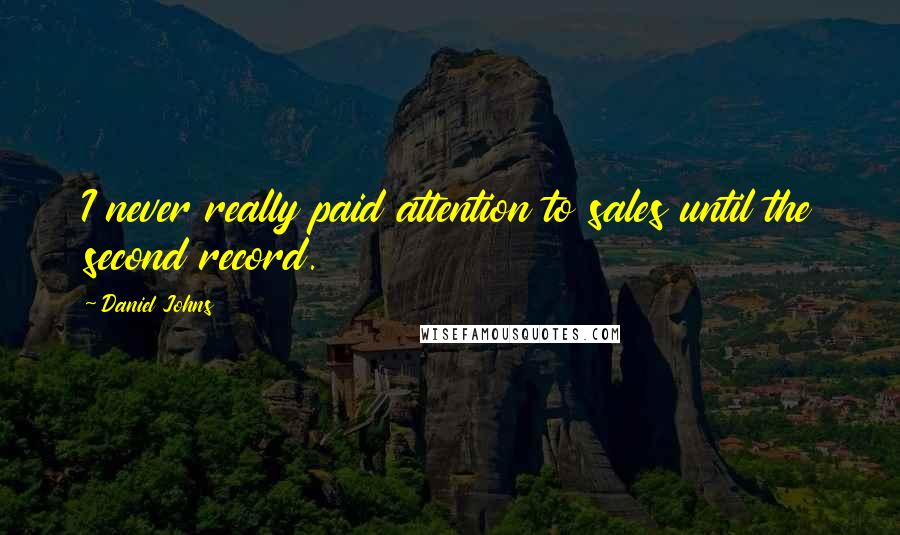 Daniel Johns Quotes: I never really paid attention to sales until the second record.