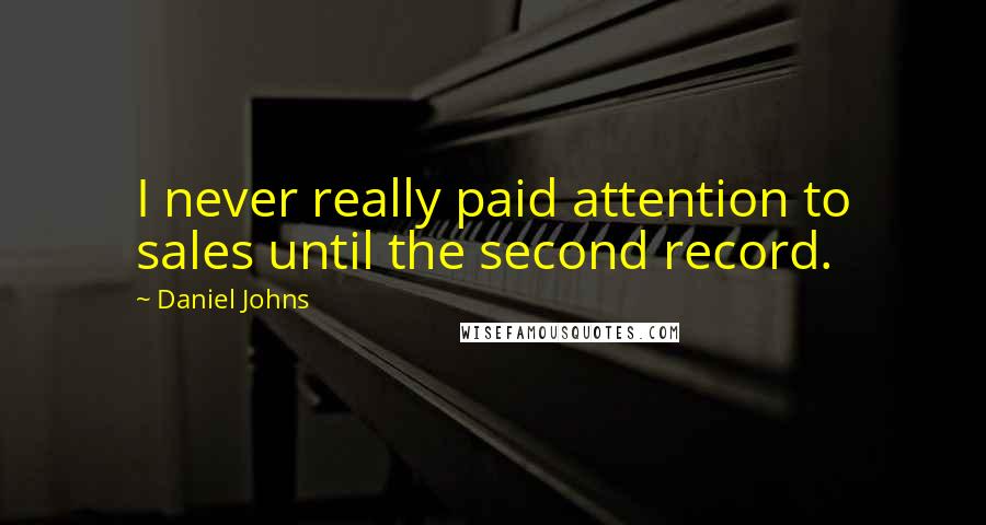 Daniel Johns Quotes: I never really paid attention to sales until the second record.