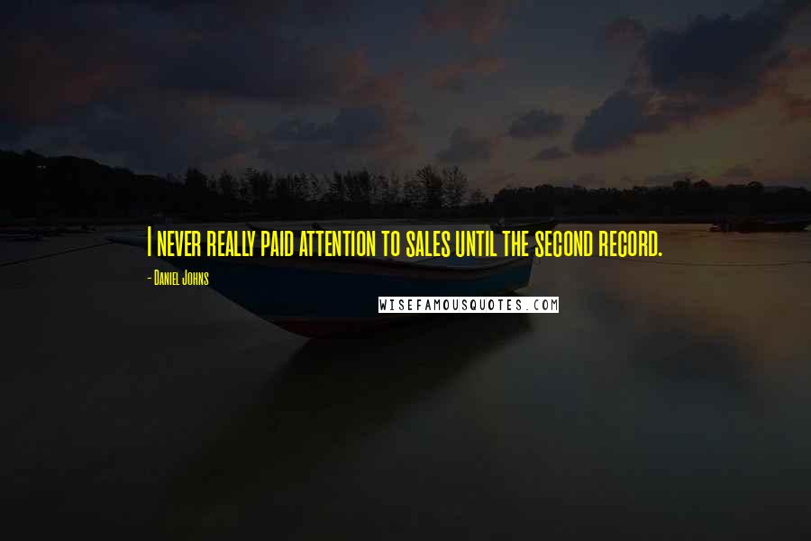 Daniel Johns Quotes: I never really paid attention to sales until the second record.