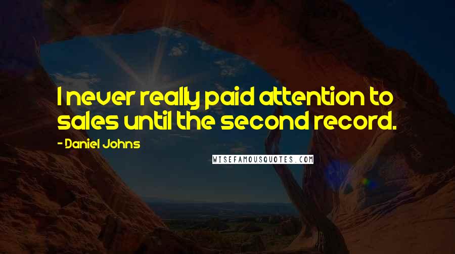 Daniel Johns Quotes: I never really paid attention to sales until the second record.