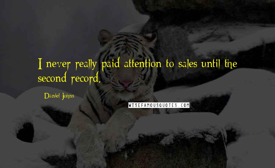 Daniel Johns Quotes: I never really paid attention to sales until the second record.