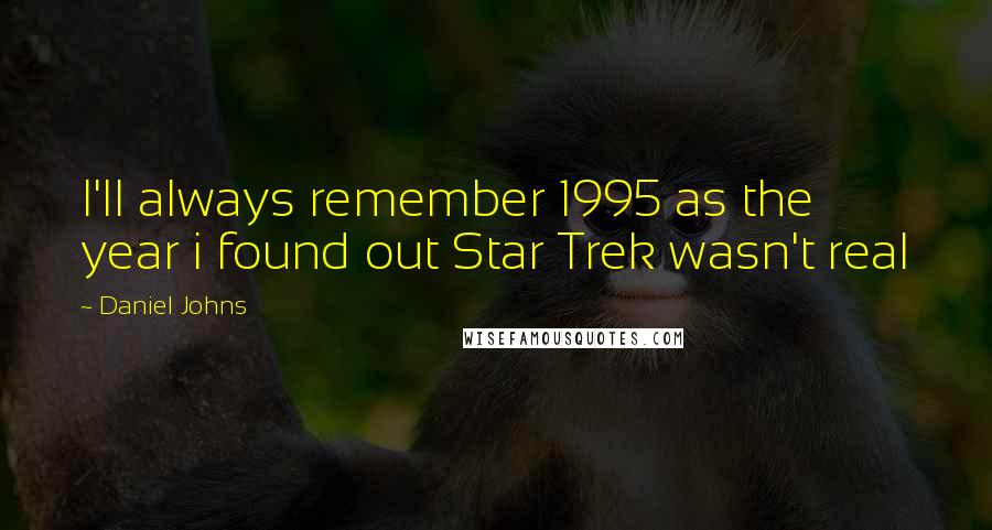 Daniel Johns Quotes: I'll always remember 1995 as the year i found out Star Trek wasn't real