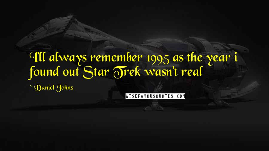 Daniel Johns Quotes: I'll always remember 1995 as the year i found out Star Trek wasn't real