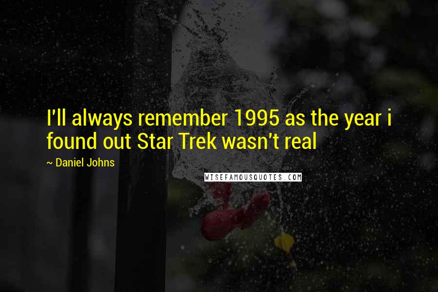 Daniel Johns Quotes: I'll always remember 1995 as the year i found out Star Trek wasn't real