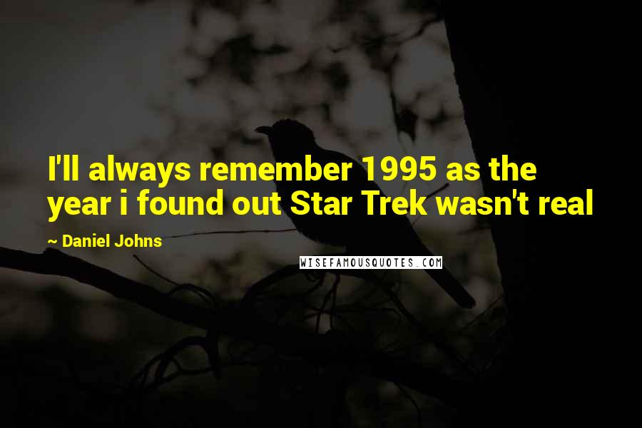 Daniel Johns Quotes: I'll always remember 1995 as the year i found out Star Trek wasn't real