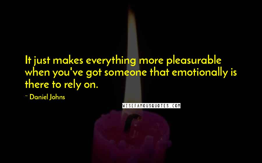 Daniel Johns Quotes: It just makes everything more pleasurable when you've got someone that emotionally is there to rely on.