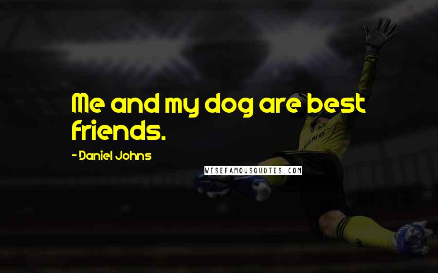 Daniel Johns Quotes: Me and my dog are best friends.