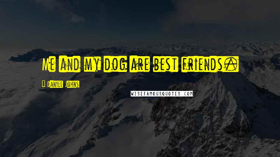 Daniel Johns Quotes: Me and my dog are best friends.