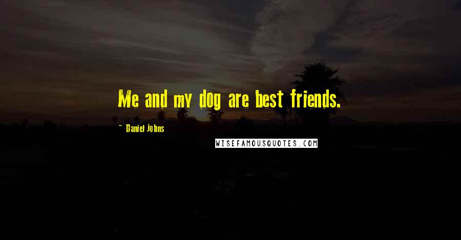 Daniel Johns Quotes: Me and my dog are best friends.