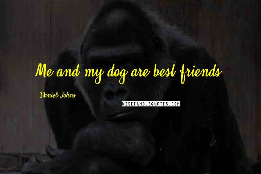 Daniel Johns Quotes: Me and my dog are best friends.