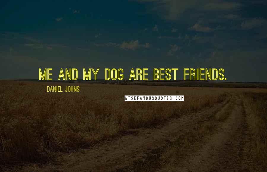 Daniel Johns Quotes: Me and my dog are best friends.