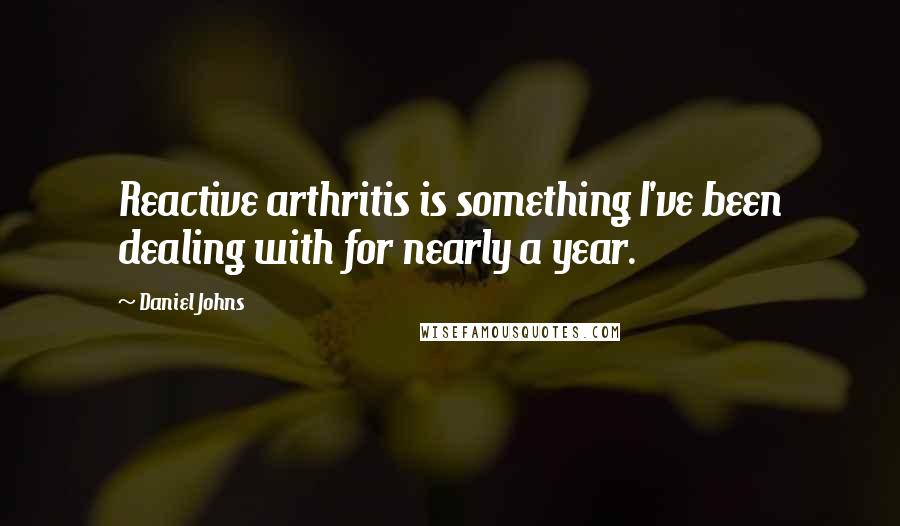 Daniel Johns Quotes: Reactive arthritis is something I've been dealing with for nearly a year.