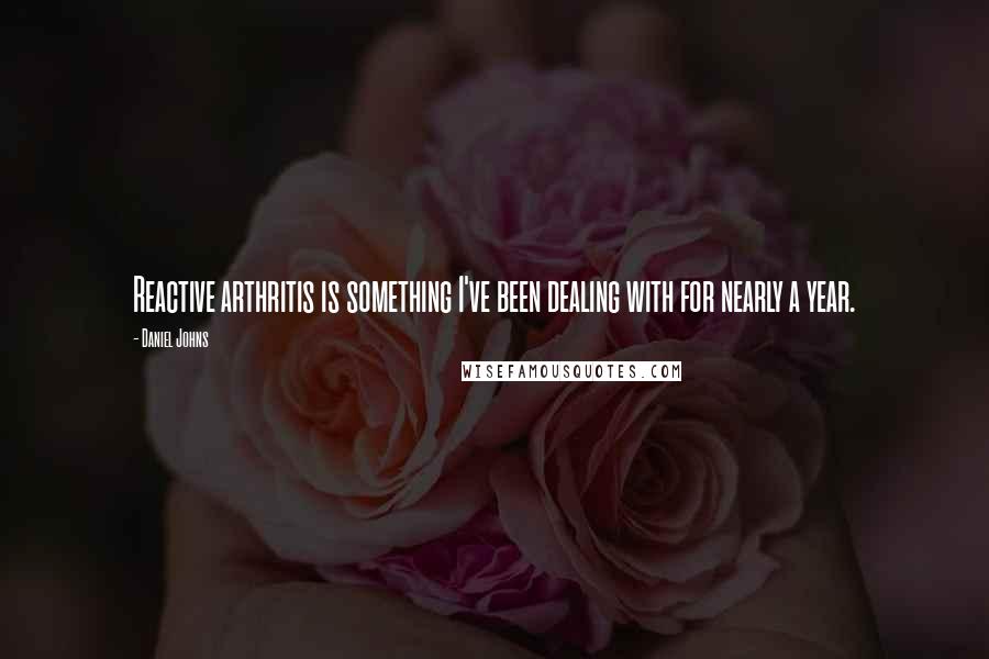 Daniel Johns Quotes: Reactive arthritis is something I've been dealing with for nearly a year.