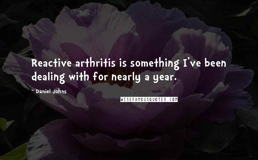 Daniel Johns Quotes: Reactive arthritis is something I've been dealing with for nearly a year.