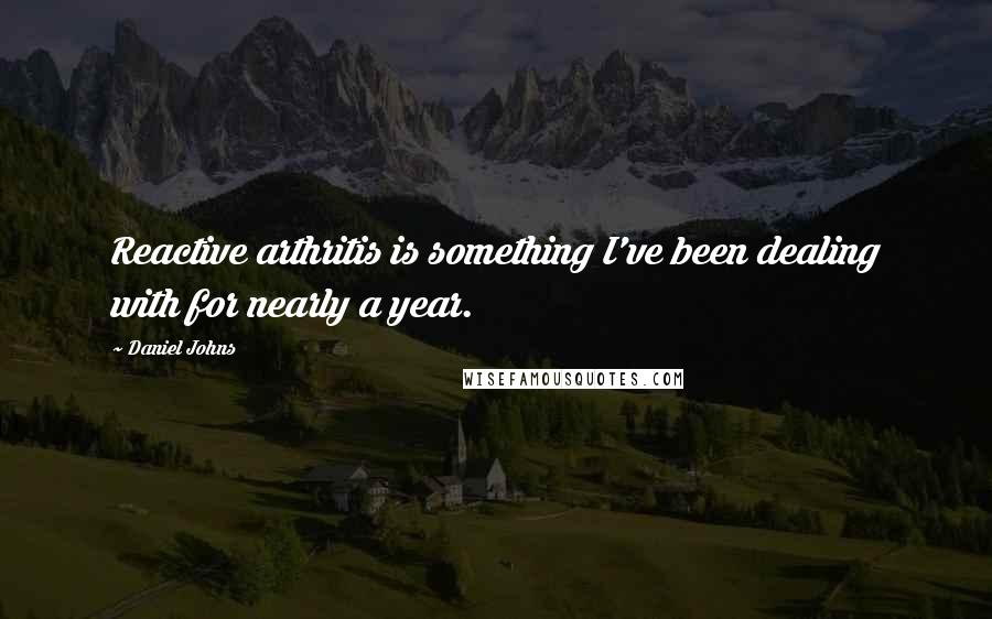 Daniel Johns Quotes: Reactive arthritis is something I've been dealing with for nearly a year.