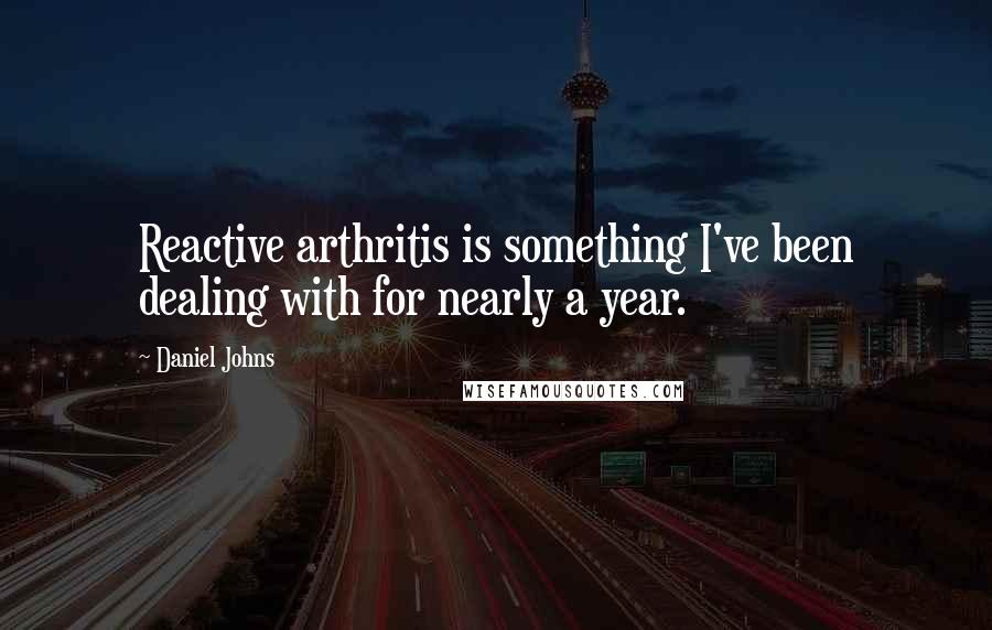 Daniel Johns Quotes: Reactive arthritis is something I've been dealing with for nearly a year.