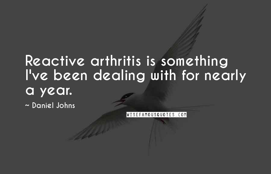 Daniel Johns Quotes: Reactive arthritis is something I've been dealing with for nearly a year.