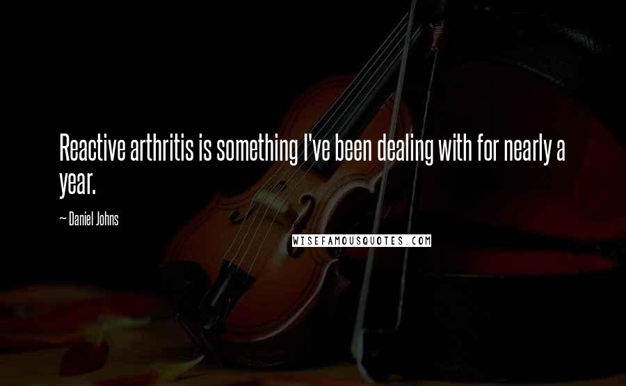 Daniel Johns Quotes: Reactive arthritis is something I've been dealing with for nearly a year.