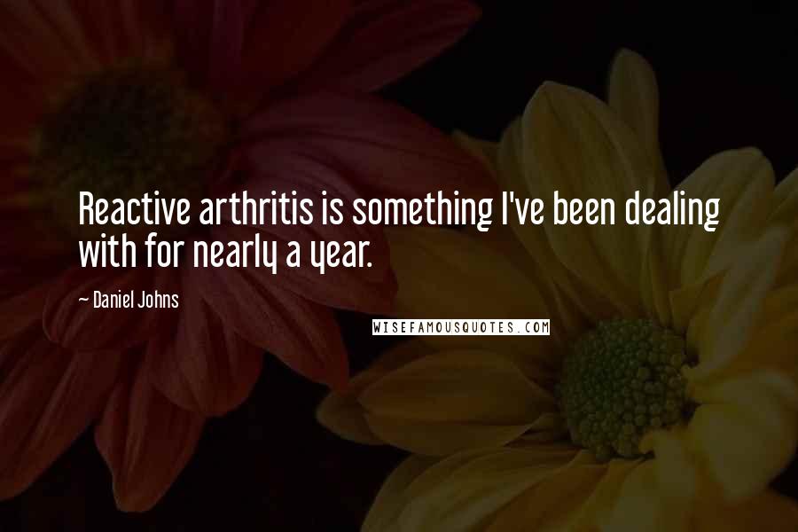 Daniel Johns Quotes: Reactive arthritis is something I've been dealing with for nearly a year.
