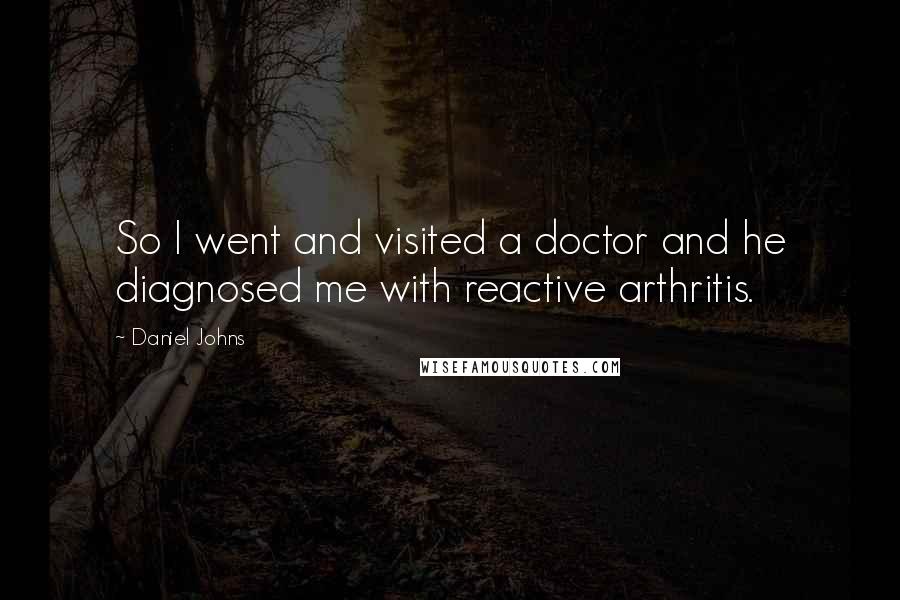 Daniel Johns Quotes: So I went and visited a doctor and he diagnosed me with reactive arthritis.