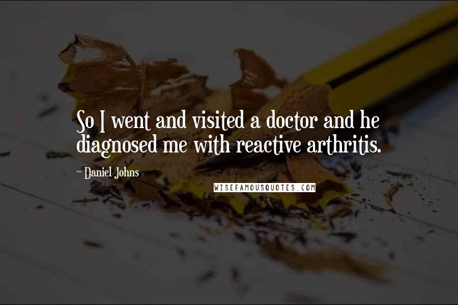 Daniel Johns Quotes: So I went and visited a doctor and he diagnosed me with reactive arthritis.