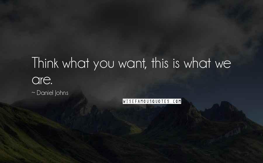 Daniel Johns Quotes: Think what you want, this is what we are.
