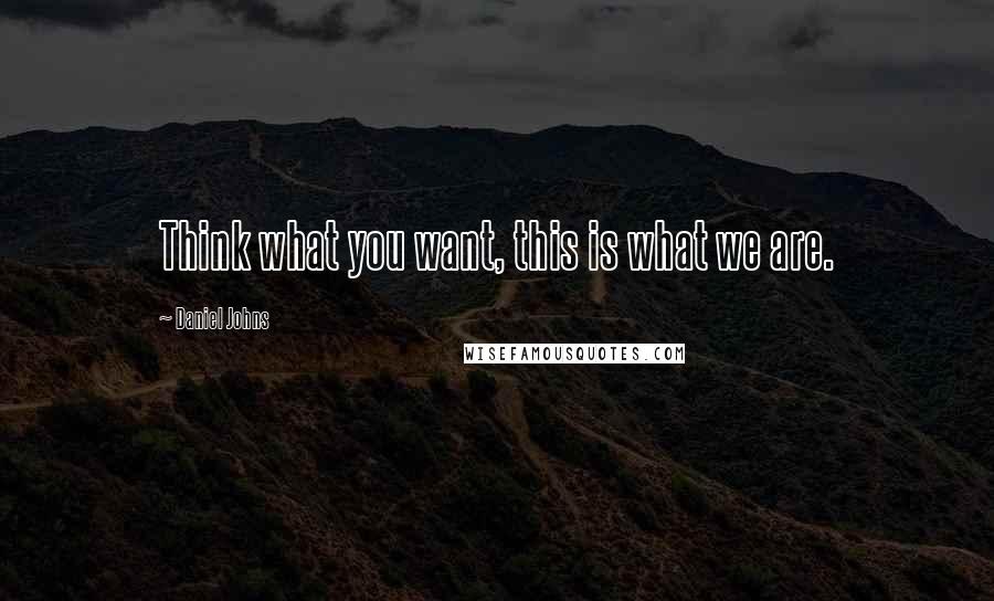 Daniel Johns Quotes: Think what you want, this is what we are.