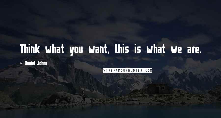 Daniel Johns Quotes: Think what you want, this is what we are.