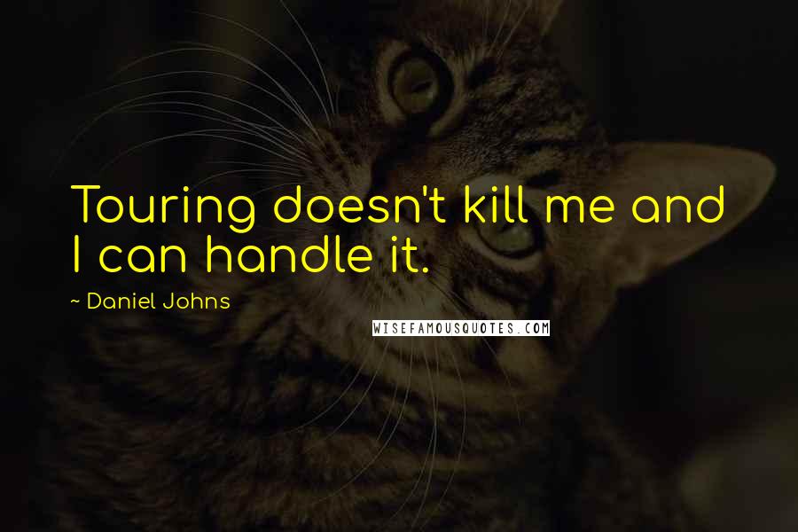 Daniel Johns Quotes: Touring doesn't kill me and I can handle it.