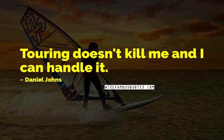 Daniel Johns Quotes: Touring doesn't kill me and I can handle it.