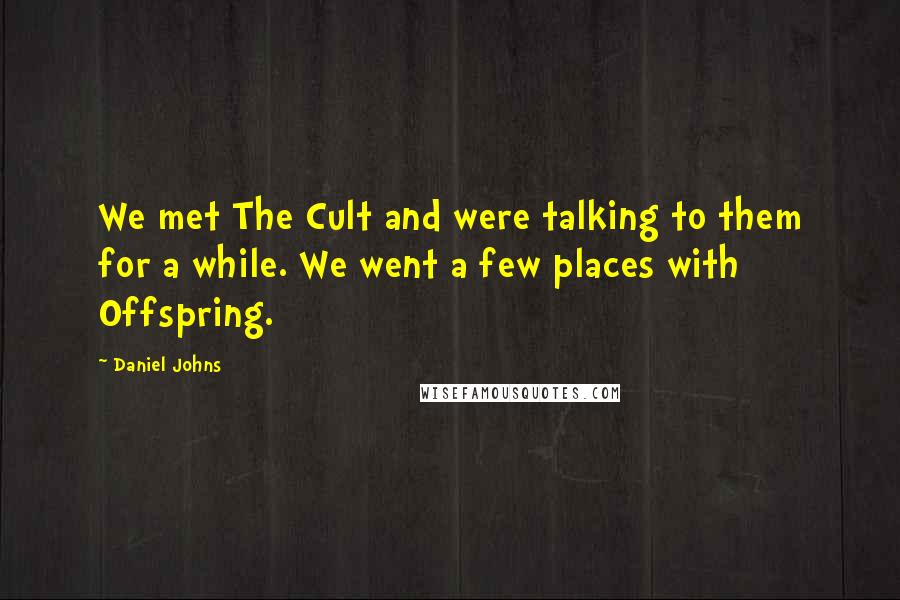 Daniel Johns Quotes: We met The Cult and were talking to them for a while. We went a few places with Offspring.