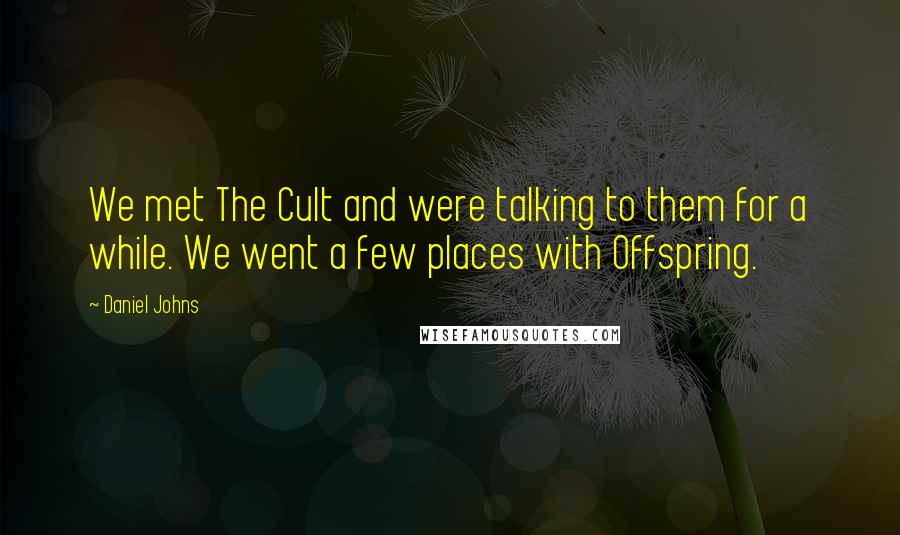 Daniel Johns Quotes: We met The Cult and were talking to them for a while. We went a few places with Offspring.