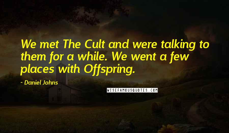 Daniel Johns Quotes: We met The Cult and were talking to them for a while. We went a few places with Offspring.