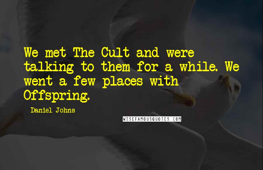 Daniel Johns Quotes: We met The Cult and were talking to them for a while. We went a few places with Offspring.