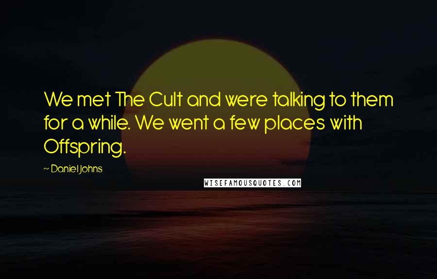 Daniel Johns Quotes: We met The Cult and were talking to them for a while. We went a few places with Offspring.