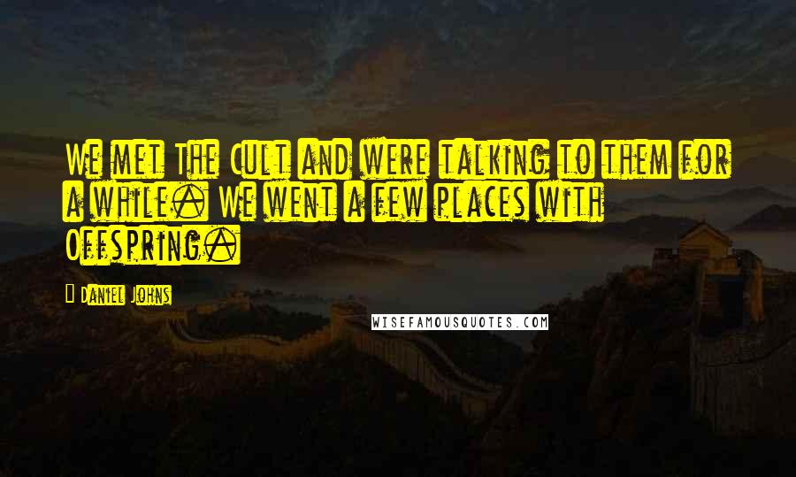 Daniel Johns Quotes: We met The Cult and were talking to them for a while. We went a few places with Offspring.