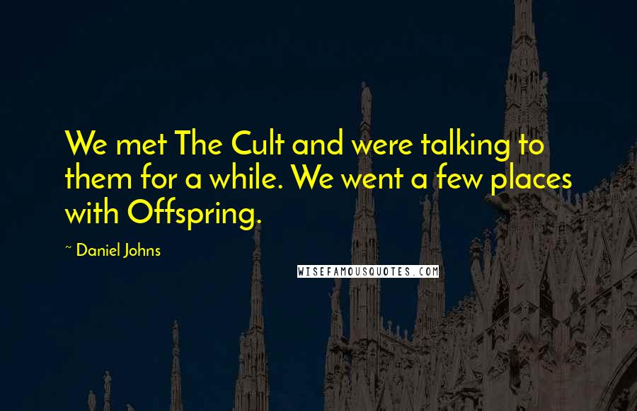 Daniel Johns Quotes: We met The Cult and were talking to them for a while. We went a few places with Offspring.