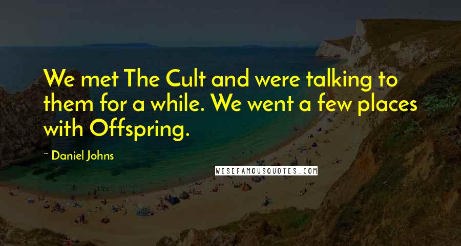 Daniel Johns Quotes: We met The Cult and were talking to them for a while. We went a few places with Offspring.