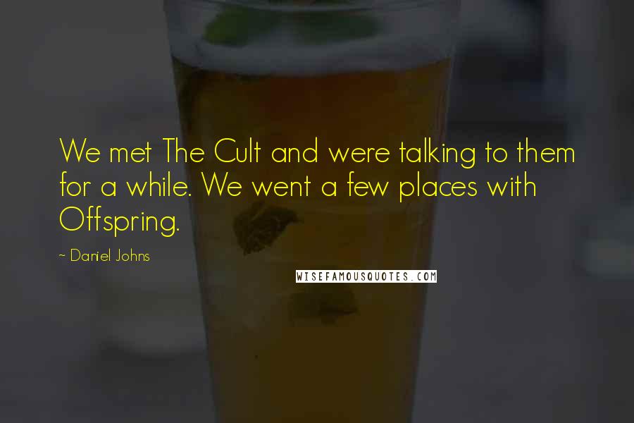 Daniel Johns Quotes: We met The Cult and were talking to them for a while. We went a few places with Offspring.