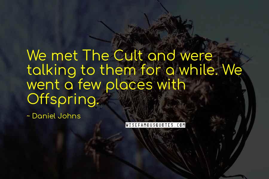 Daniel Johns Quotes: We met The Cult and were talking to them for a while. We went a few places with Offspring.