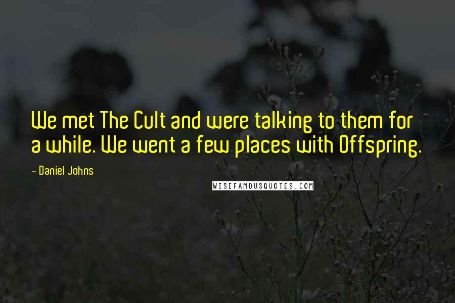 Daniel Johns Quotes: We met The Cult and were talking to them for a while. We went a few places with Offspring.