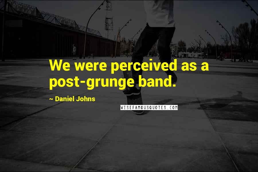 Daniel Johns Quotes: We were perceived as a post-grunge band.