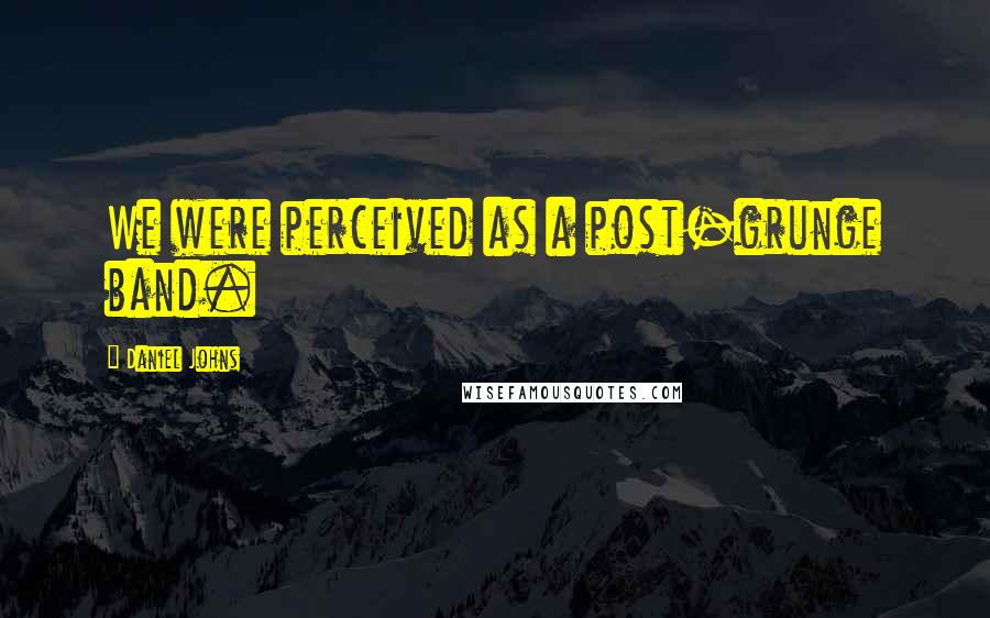Daniel Johns Quotes: We were perceived as a post-grunge band.