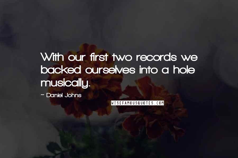 Daniel Johns Quotes: With our first two records we backed ourselves into a hole musically.