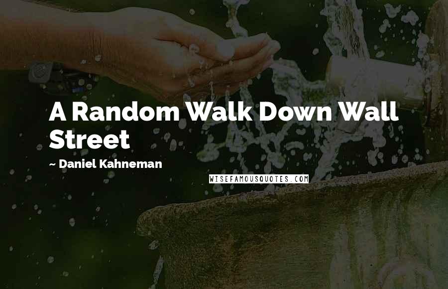 Daniel Kahneman Quotes: A Random Walk Down Wall Street