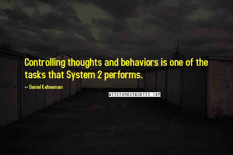 Daniel Kahneman Quotes: Controlling thoughts and behaviors is one of the tasks that System 2 performs.