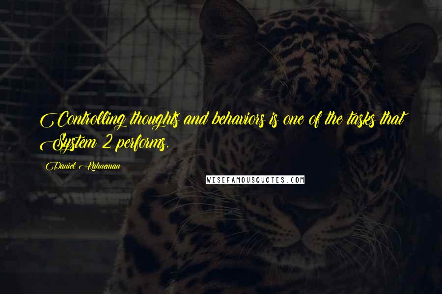 Daniel Kahneman Quotes: Controlling thoughts and behaviors is one of the tasks that System 2 performs.